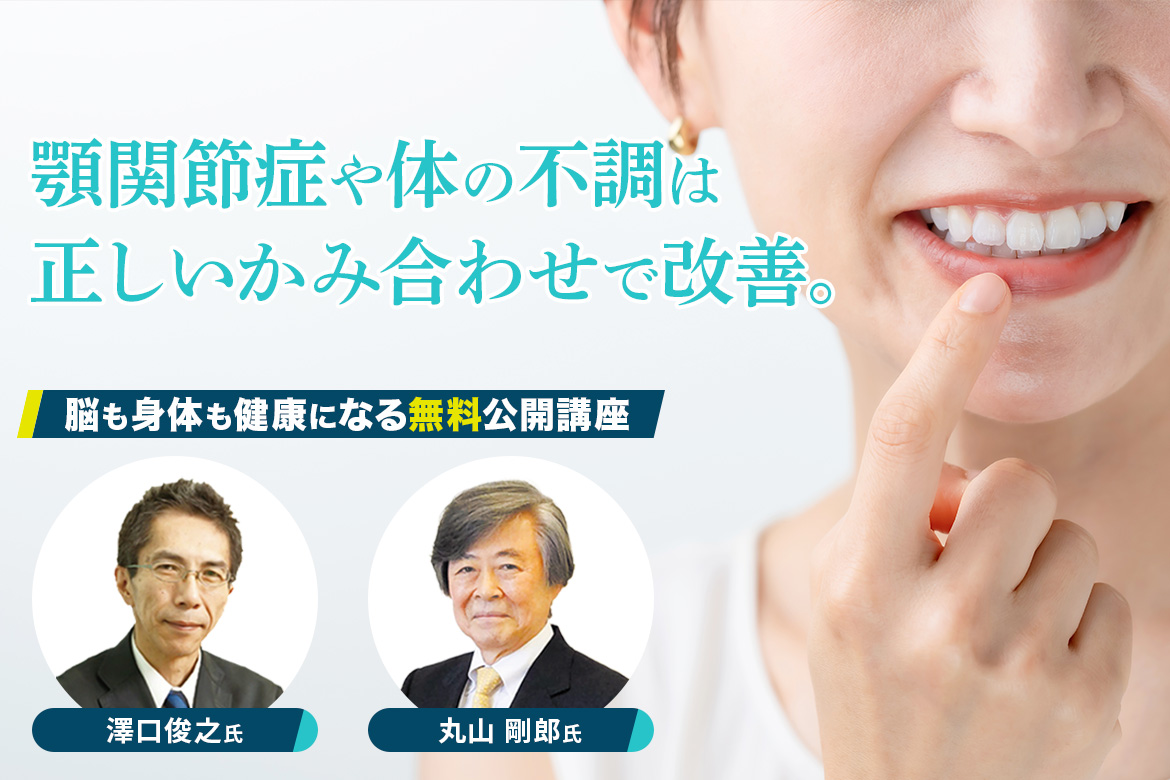 脳も身体も健康になる 無料公開講座 その不調はかみ合わせが原因かも 